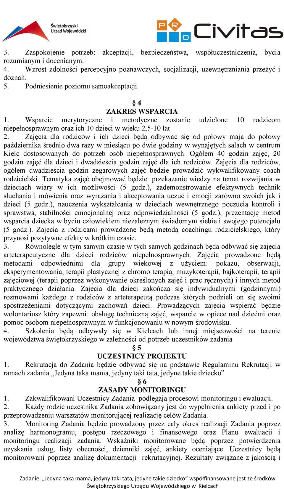 Zajęcia dla rodziców i ich dzieci będą odbywać się od połowy maja do połowy października średnio dwa razy w miesiącu po dwie godziny w wynajętych salach w centrum Kielc dostosowanych do potrzeb osób