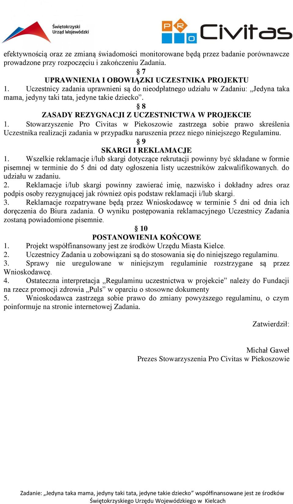 8 ZASADY REZYGNACJI Z UCZESTNICTWA W PROJEKCIE Stowarzyszenie Pro Civitas w Piekoszowie zastrzega sobie prawo skreślenia Uczestnika realizacji zadania w przypadku naruszenia przez niego niniejszego