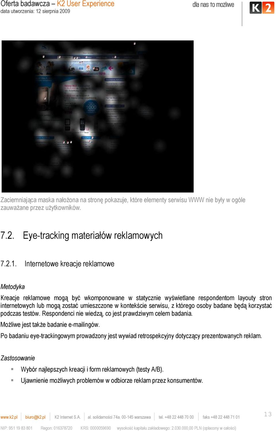 serwisu, z którego osoby badane będą korzystać podczas testów. Respondenci nie wiedzą, co jest prawdziwym celem badania. Możliwe jest także badanie e-mailingów.