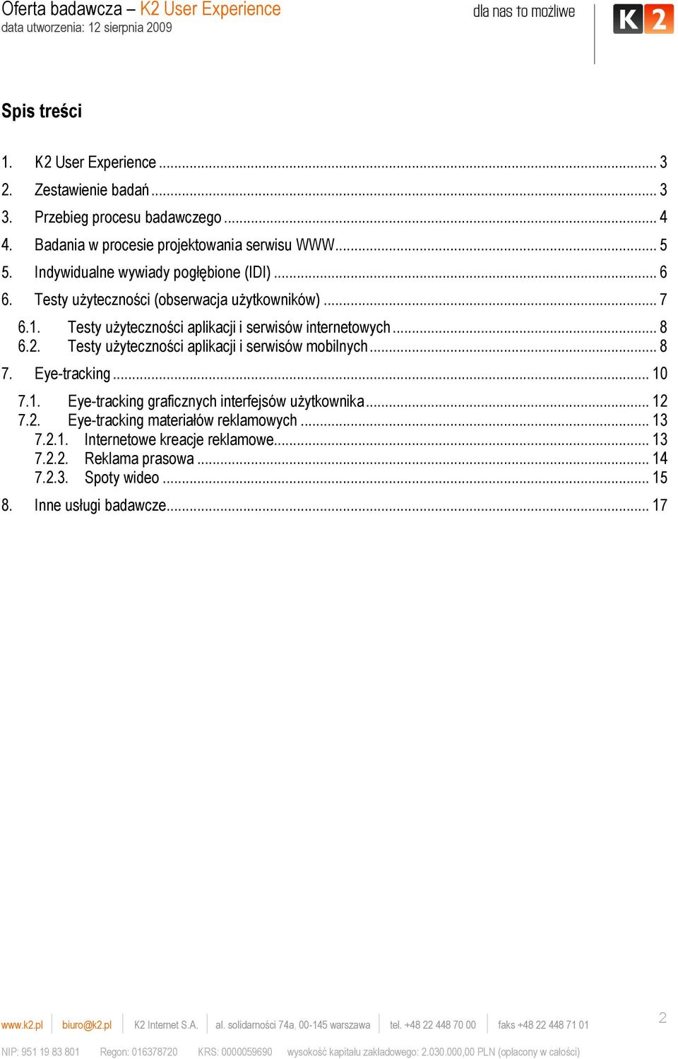 .. 8 6.2. Testy użyteczności aplikacji i serwisów mobilnych... 8 7. Eye-tracking... 10 7.1. Eye-tracking graficznych interfejsów użytkownika... 12 7.2. Eye-tracking materiałów reklamowych.