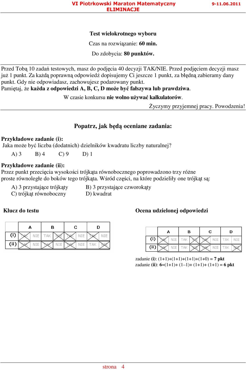 Pamiętaj, Ŝe kaŝda z odpowiedzi A, B, C, D moŝe być fałszywa lub prawdziwa. W czasie konkursu nie wolno uŝywać kalkulatorów. śyczymy przyjemnej pracy. Powodzenia!
