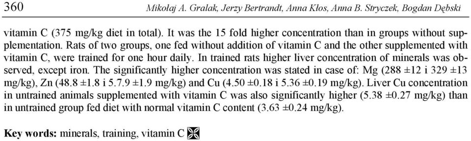 I traied rats higher liver cocetratio of mierals was observed, except iro. The sigificatly higher cocetratio was stated i case of: Mg (288 ±12 i 329 ±13 mg/kg), Z (48.8 ±1.8 i 5.7.9 ±1.9 mg/kg) ad Cu (4.