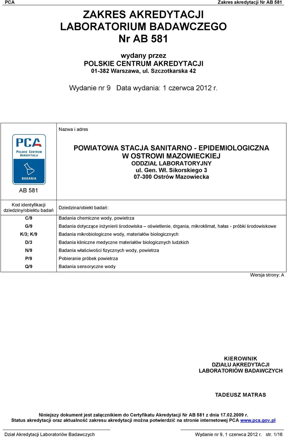 Sikorskiego 3 07-300 Ostrów Mazowiecka Kod identyfikacji dziedziny/obiektu badań C/9 G/9 K/3; K/9 D/3 N/9 P/9 Q/9 Dziedzina/obiekt badań: Badania chemiczne wody, powietrza Badania dotyczące