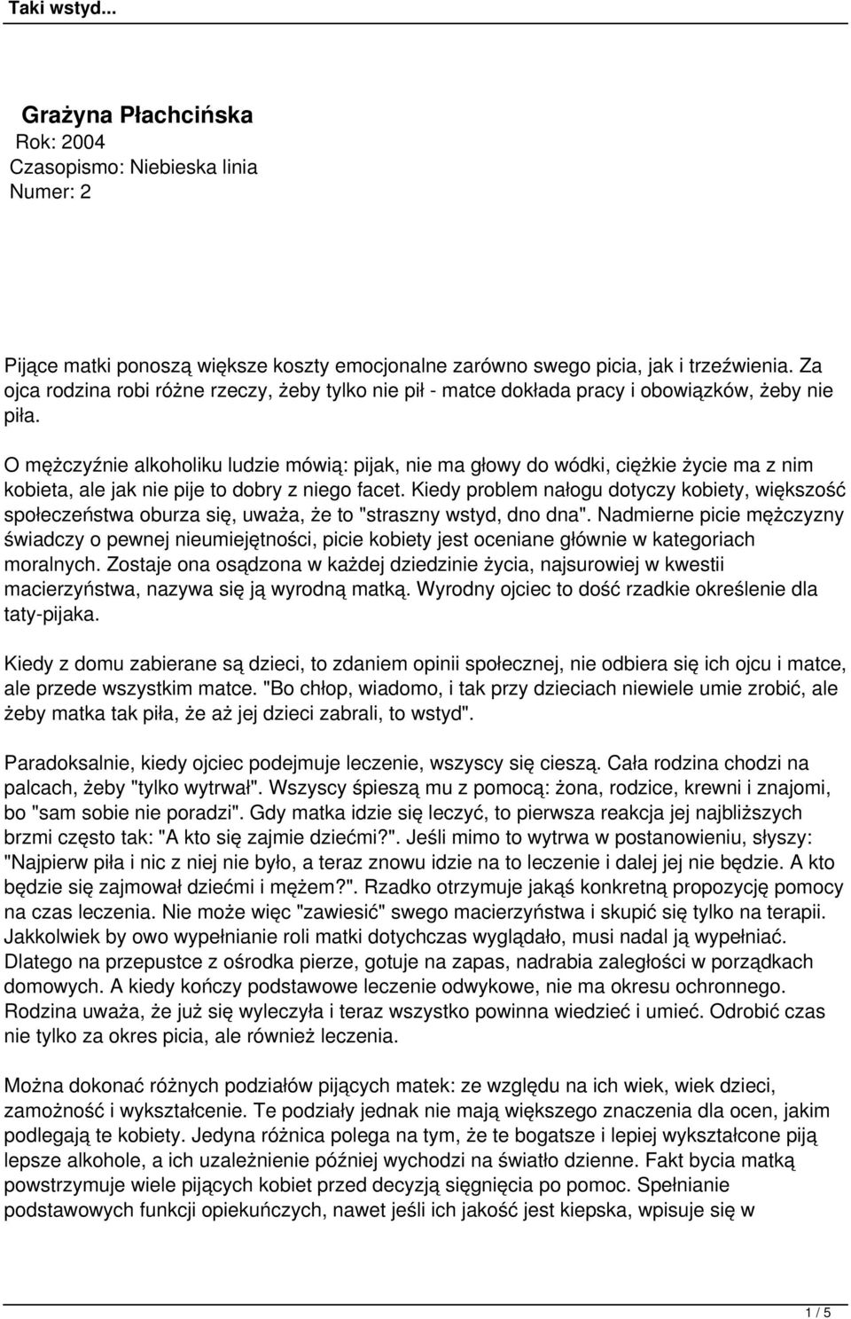 O mężczyźnie alkoholiku ludzie mówią: pijak, nie ma głowy do wódki, ciężkie życie ma z nim kobieta, ale jak nie pije to dobry z niego facet.