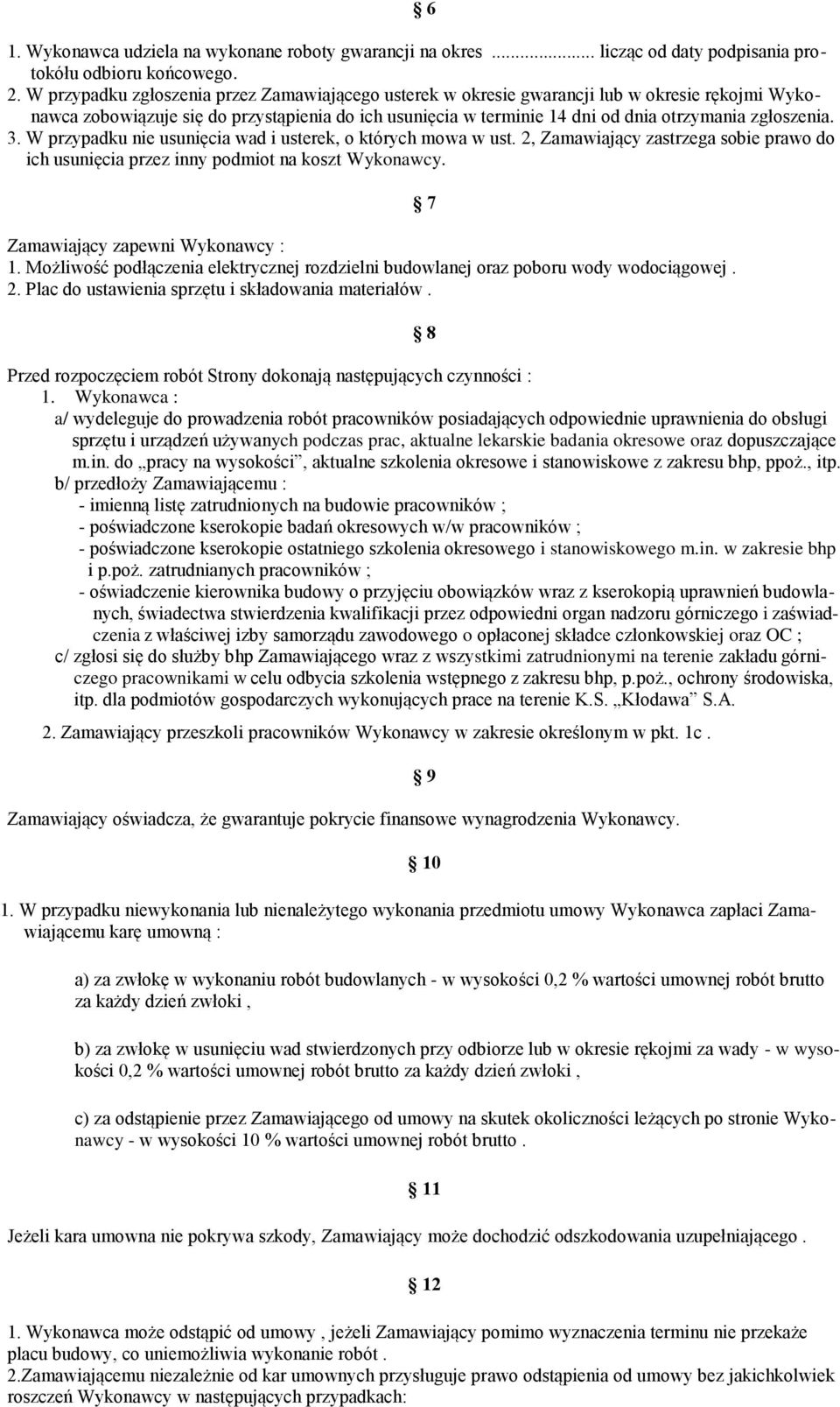 zgłoszenia. 3. W przypadku nie usunięcia wad i usterek, o których mowa w ust. 2, Zamawiający zastrzega sobie prawo do ich usunięcia przez inny podmiot na koszt Wykonawcy.