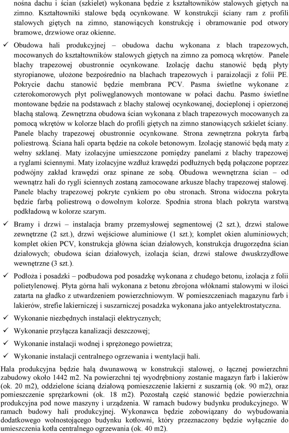 Obudowa hali produkcyjnej obudowa dachu wykonana z blach trapezowych, mocowanych do kształtowników stalowych giętych na zimno za pomocą wkrętów. Panele blachy trapezowej obustronnie ocynkowane.