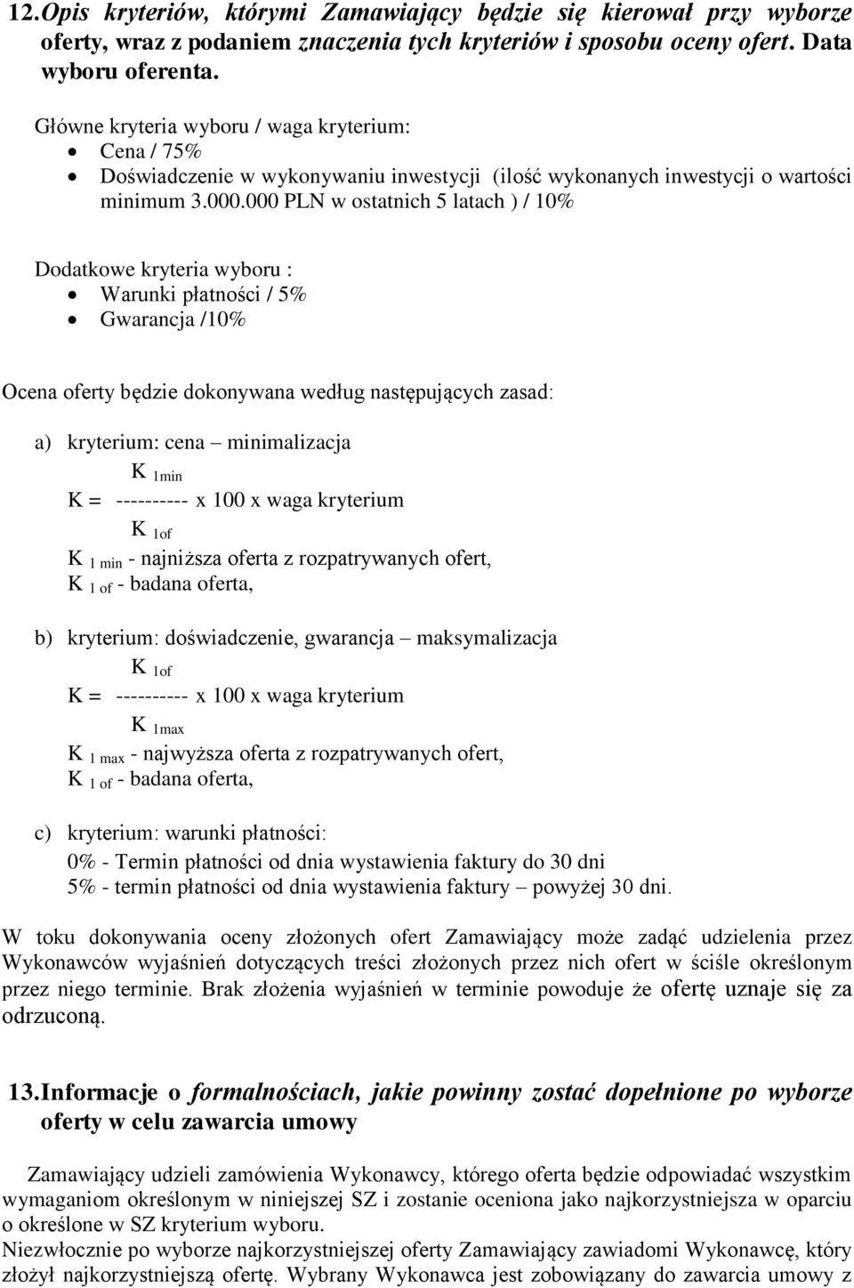 000 PLN w ostatnich 5 latach ) / 10% Dodatkowe kryteria wyboru : Warunki płatności / 5% Gwarancja /10% Ocena oferty będzie dokonywana według następujących zasad: a) kryterium: cena minimalizacja K