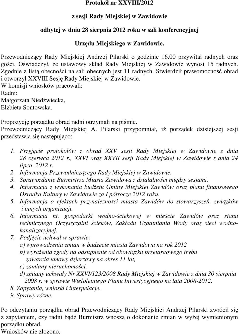 Zgodnie z listą obecności na sali obecnych jest 11 radnych. Stwierdził prawomocność obrad i otworzył XXVIII Sesję Rady Miejskiej w Zawidowie.