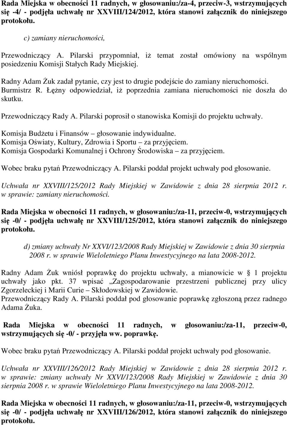 Radny Adam Żuk zadał pytanie, czy jest to drugie podejście do zamiany nieruchomości. Burmistrz R. Łężny odpowiedział, iż poprzednia zamiana nieruchomości nie doszła do skutku. Przewodniczący Rady A.