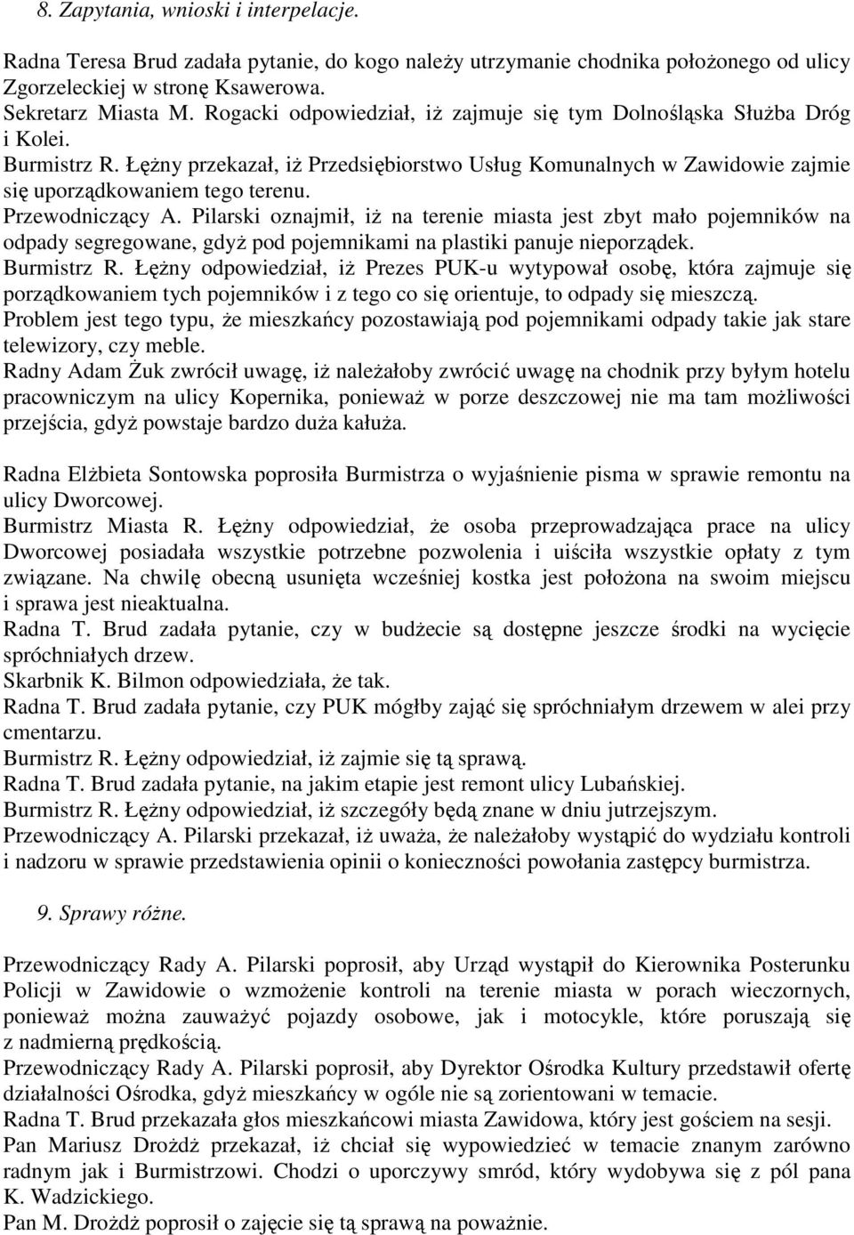 Przewodniczący A. Pilarski oznajmił, iż na terenie miasta jest zbyt mało pojemników na odpady segregowane, gdyż pod pojemnikami na plastiki panuje nieporządek. Burmistrz R.