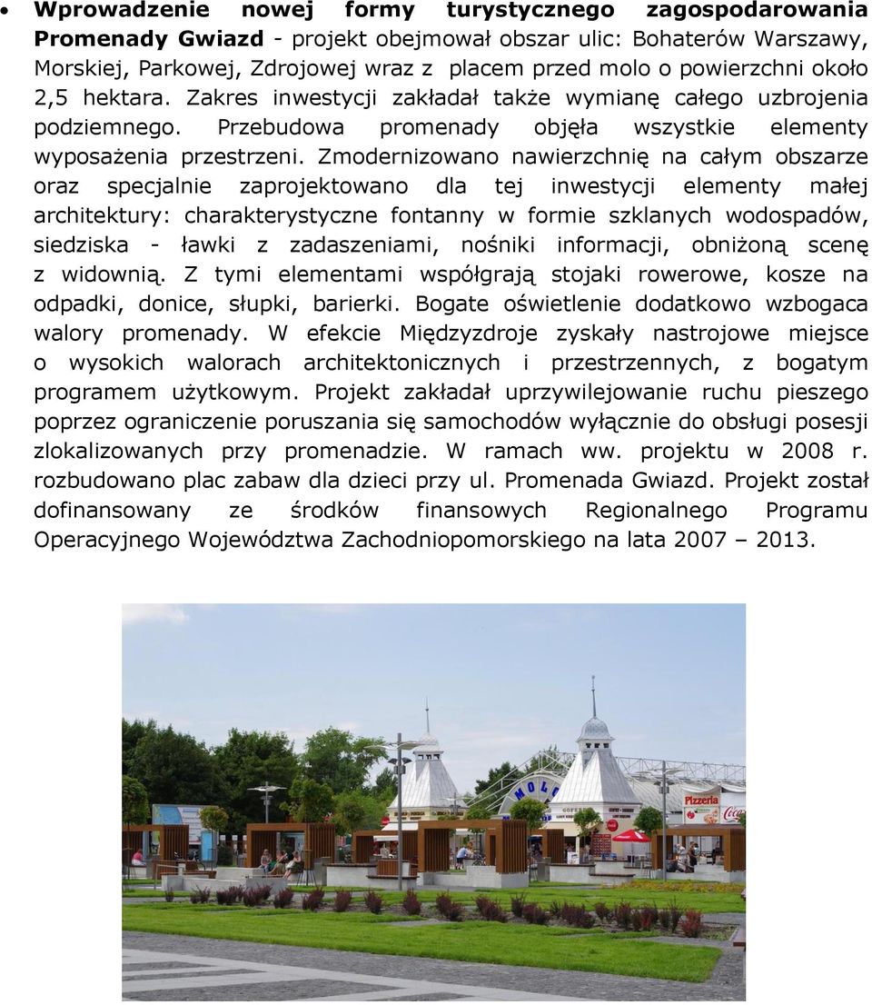 Zmodernizowano nawierzchnię na całym obszarze oraz specjalnie zaprojektowano dla tej inwestycji elementy małej architektury: charakterystyczne fontanny w formie szklanych wodospadów, siedziska -