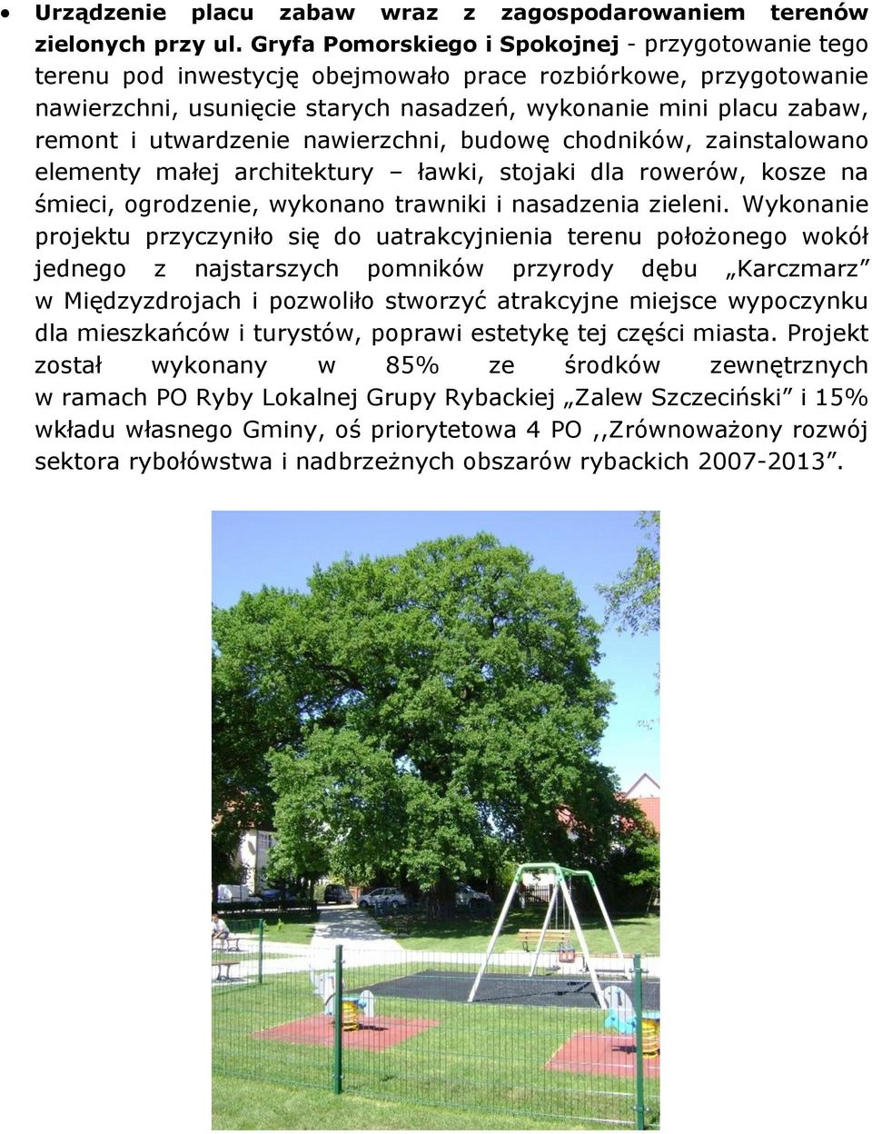 utwardzenie nawierzchni, budowę chodników, zainstalowano elementy małej architektury ławki, stojaki dla rowerów, kosze na śmieci, ogrodzenie, wykonano trawniki i nasadzenia zieleni.