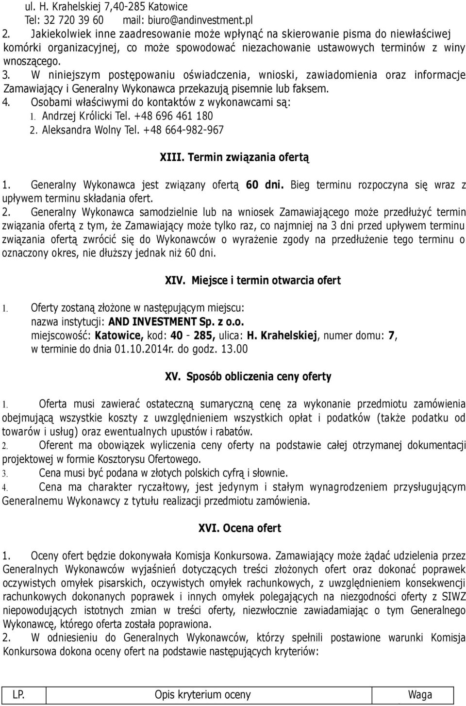 W niniejszym postępowaniu oświadczenia, wnioski, zawiadomienia oraz informacje Zamawiający i Generalny Wykonawca przekazują pisemnie lub faksem. 4. Osobami właściwymi do kontaktów z wykonawcami są: 1.