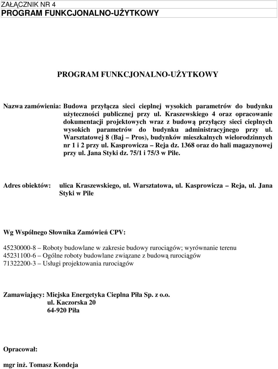 Warsztatowej 8 (Baj Pros), budynków mieszkalnych wielorodzinnych nr 1 i 2 przy ul. Kasprowicza Reja dz. 1368 oraz do hali magazynowej przy ul. Jana Styki dz. 75/1 i 75/3 w Pile.