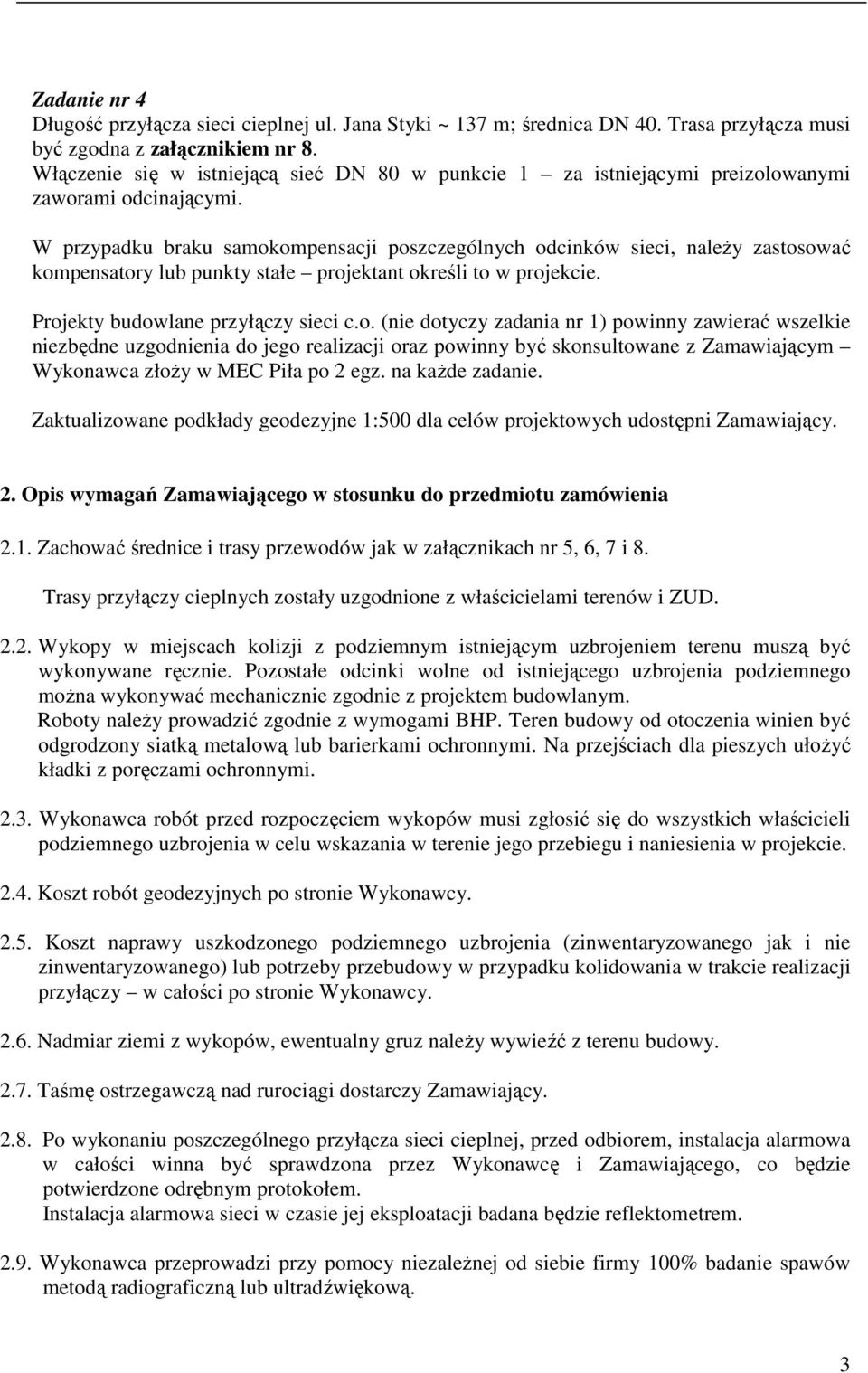 W przypadku braku samokompensacji poszczególnych odcinków sieci, naleŝy zastosować kompensatory lub punkty stałe projektant określi to w projekcie. Projekty budowlane przyłączy sieci c.o. (nie dotyczy zadania nr 1) powinny zawierać wszelkie niezbędne uzgodnienia do jego realizacji oraz powinny być skonsultowane z Zamawiającym Wykonawca złoŝy w MEC Piła po 2 egz.