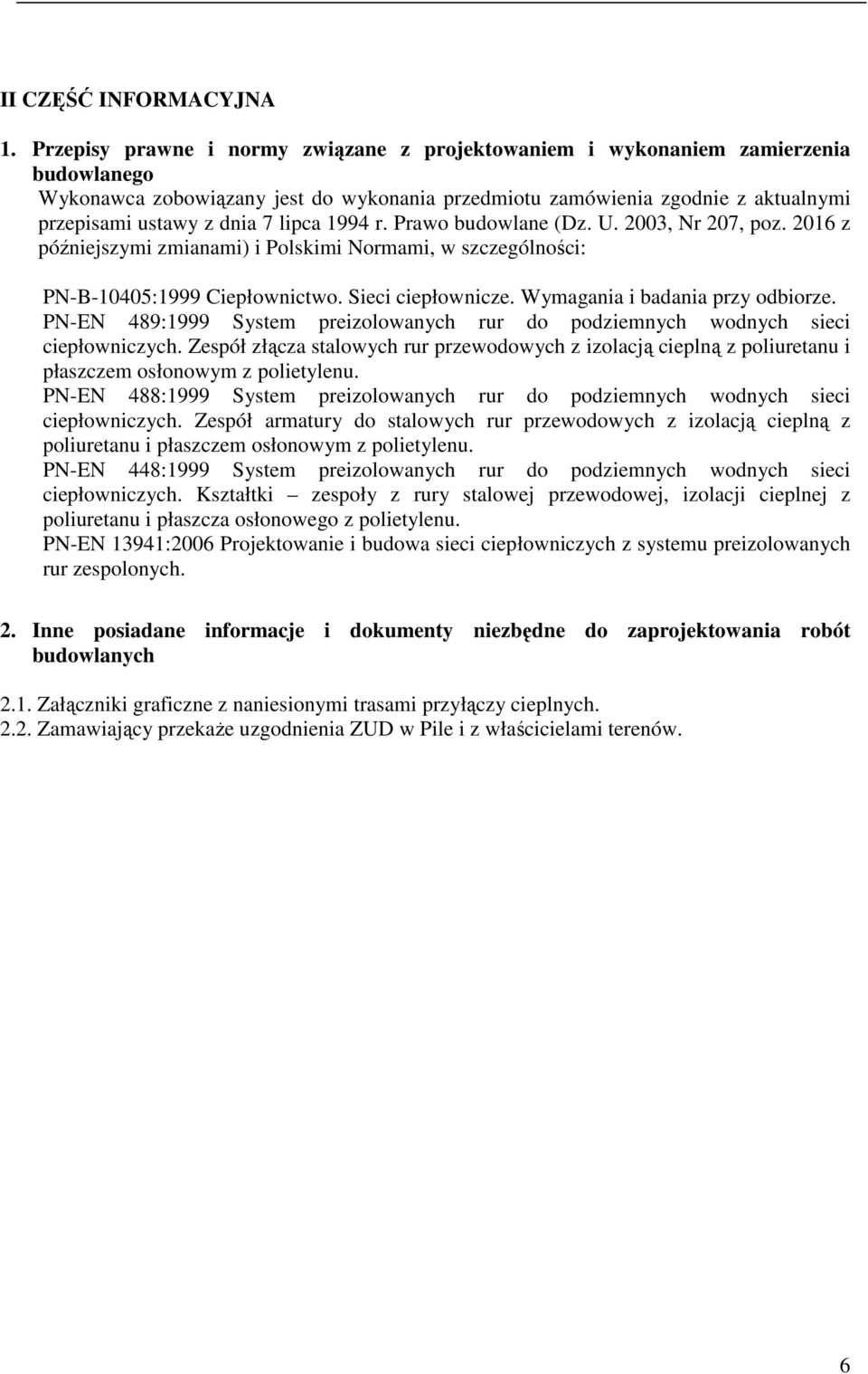 lipca 1994 r. Prawo budowlane (Dz. U. 2003, Nr 207, poz. 2016 z późniejszymi zmianami) i Polskimi Normami, w szczególności: PN-B-10405:1999 Ciepłownictwo. Sieci ciepłownicze.