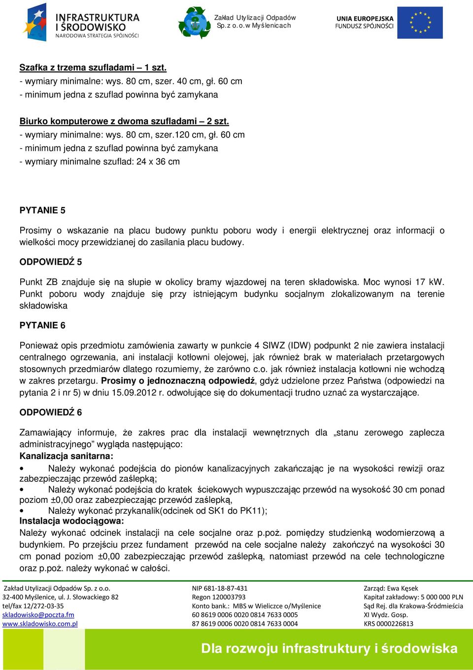 60 cm - minimum jedna z szuflad powinna być zamykana - wymiary minimalne szuflad: 24 x 36 cm PYTANIE 5 Prosimy o wskazanie na placu budowy punktu poboru wody i energii elektrycznej oraz informacji o