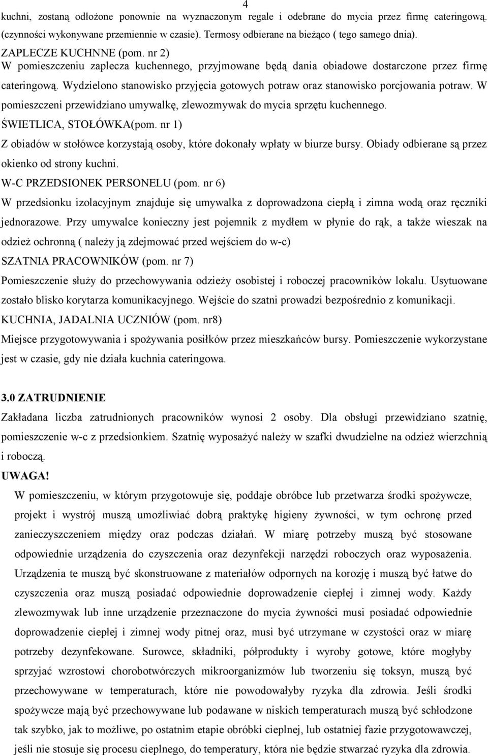 Wydzielono stanowisko przyjęcia gotowych potraw oraz stanowisko porcjowania potraw. W pomieszczeni przewidziano umywalkę, zlewozmywak do mycia sprzętu kuchennego. ŚWIETLICA, STOŁÓWKA(pom.