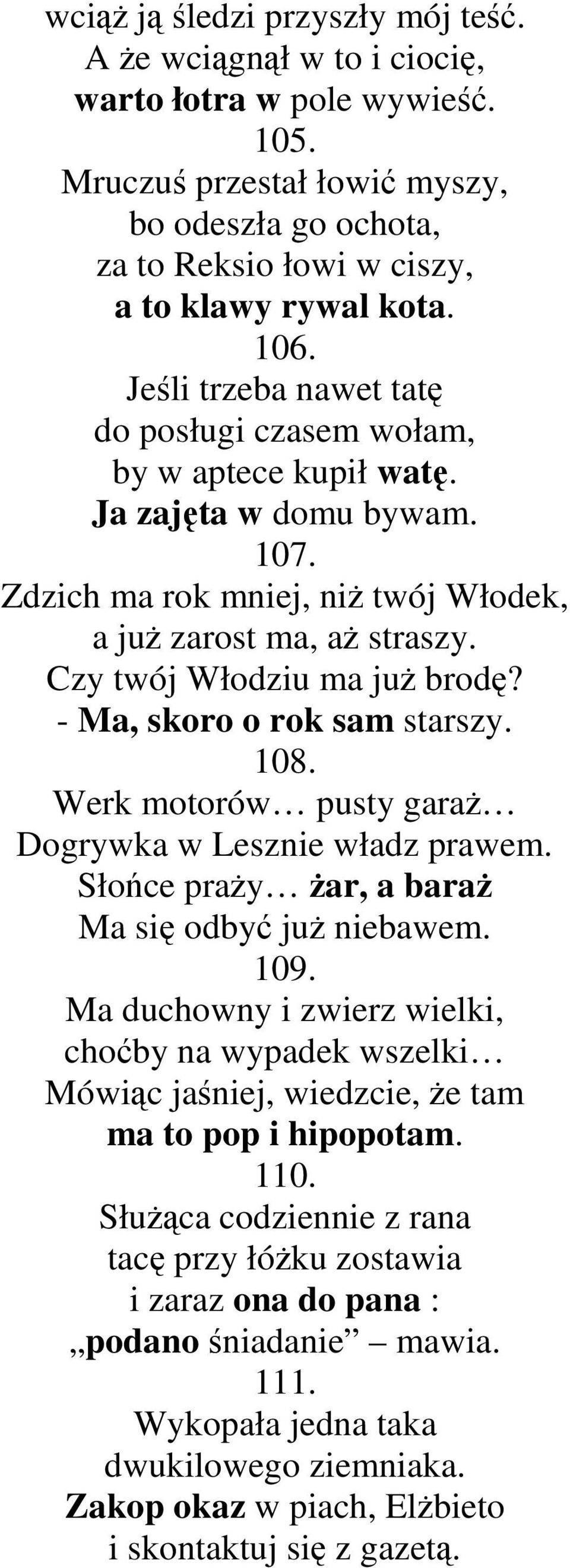 Czy twój Włodziu ma juŝ brodę? - Ma, skoro o rok sam starszy. 108. Werk motorów pusty garaŝ Dogrywka w Lesznie władz prawem. Słońce praŝy Ŝar, a baraŝ Ma się odbyć juŝ niebawem. 109.