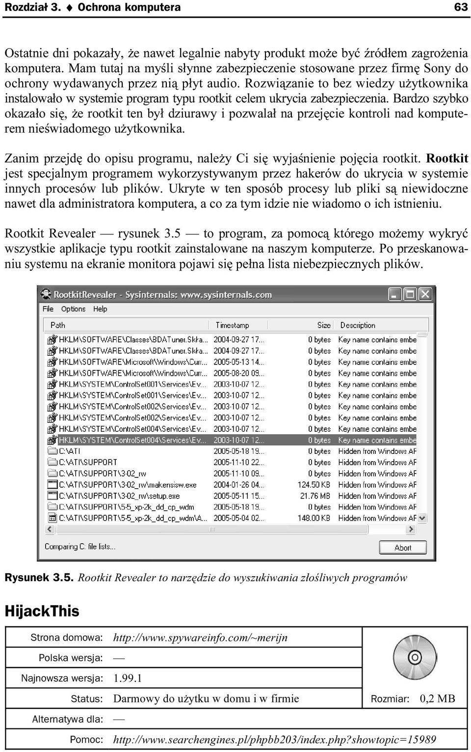 Rozwiązanie to bez wiedzy użytkownika instalowało w systemie program typu rootkit celem ukrycia zabezpieczenia.