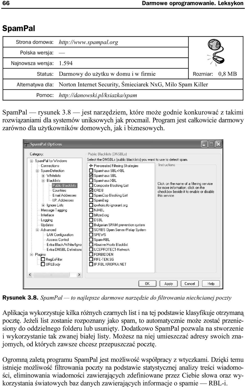 8 jest narzędziem, które może godnie konkurować z takimi rozwiązaniami dla systemów uniksowych jak procmail. Program jest całkowicie darmowy zarówno dla użytkowników domowych, jak i biznesowych.