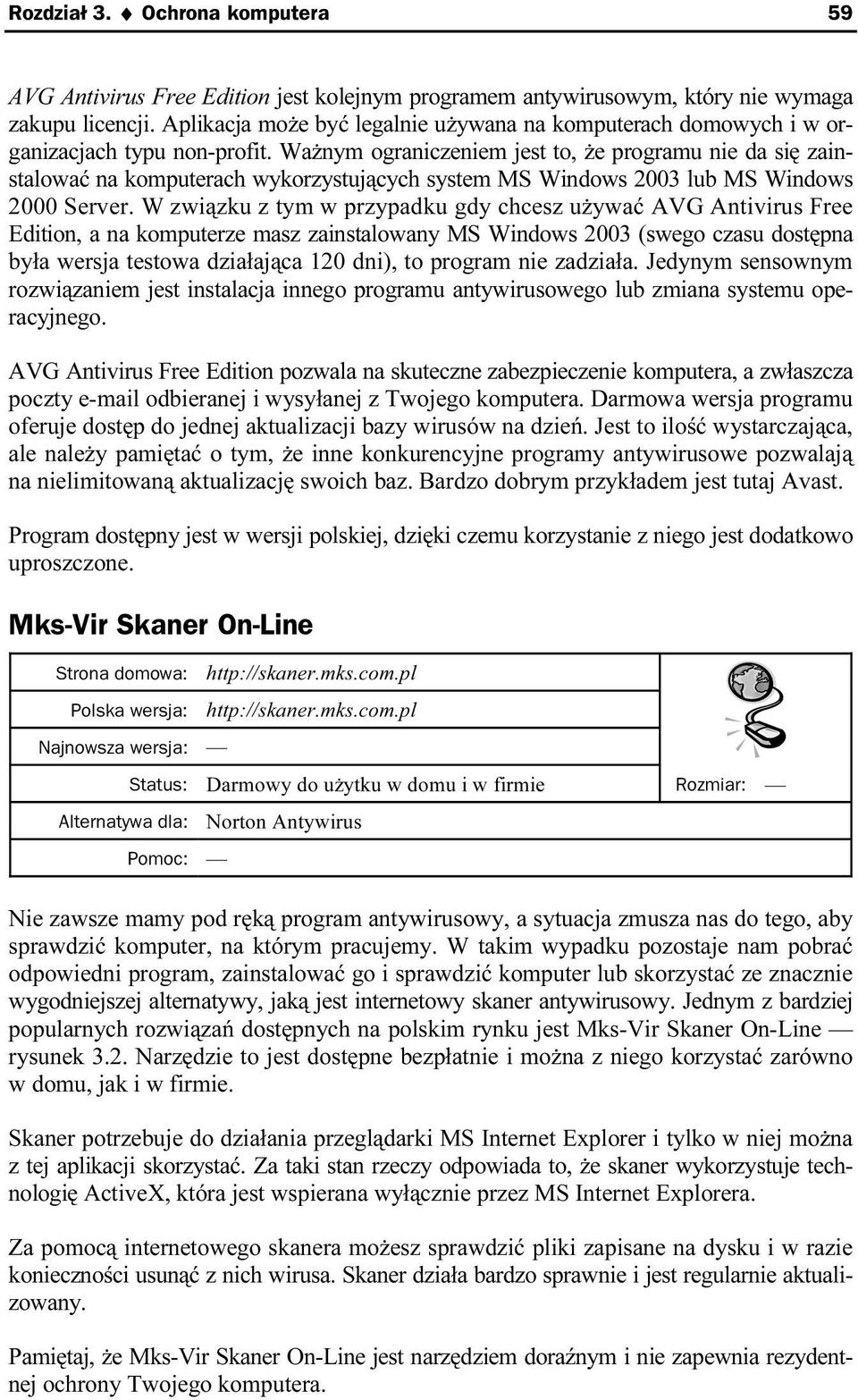 Ważnym ograniczeniem jest to, że programu nie da się zainstalować na komputerach wykorzystujących system MS Windows 2003 lub MS Windows 2000 Server.