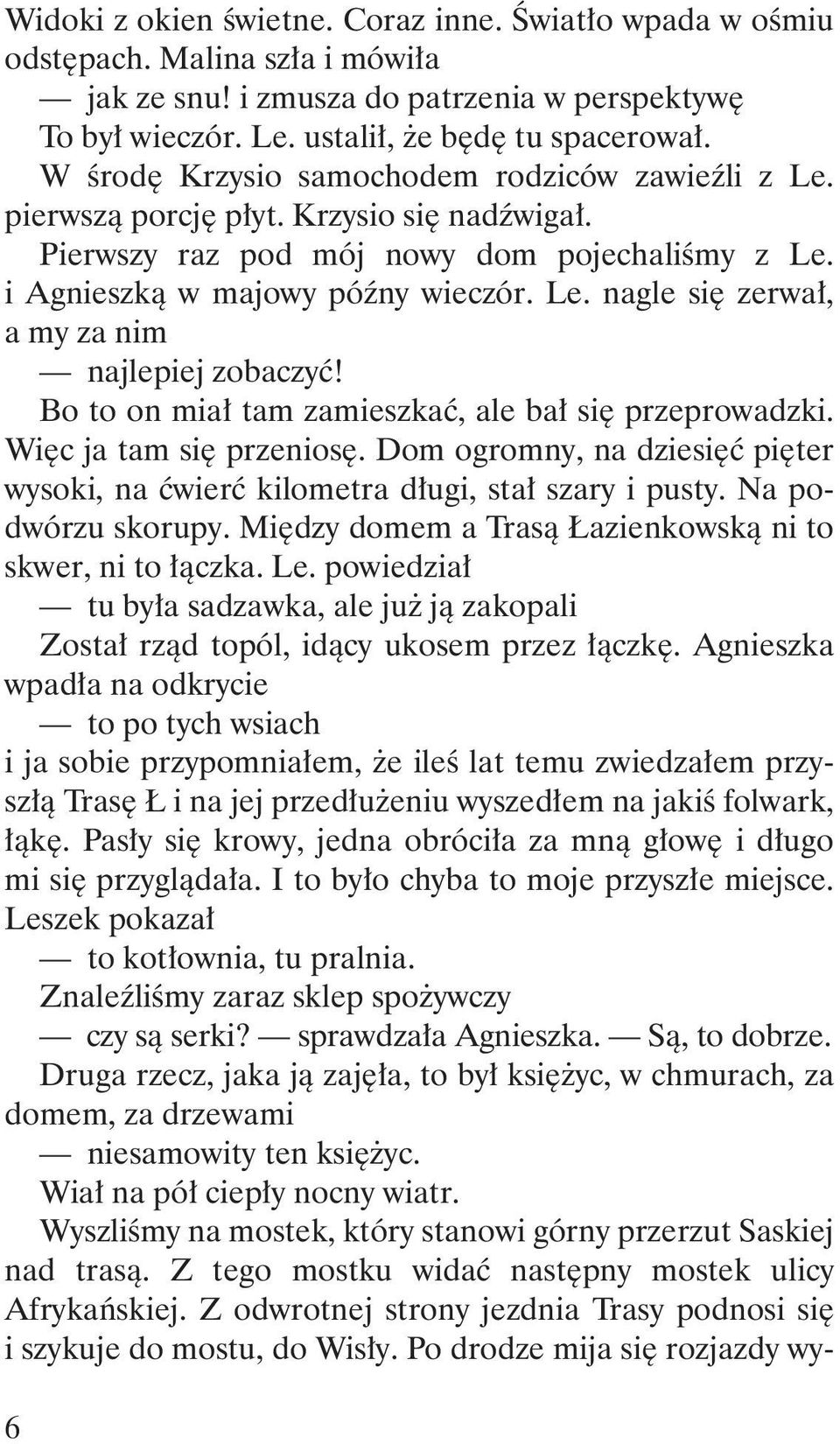 Bo to on miał tam zamieszkać, ale bał się przeprowadzki. Więc ja tam się przeniosę. Dom ogromny, na dziesięć pięter wysoki, na ćwierć kilometra długi, stał szary i pusty. Na podwórzu skorupy.