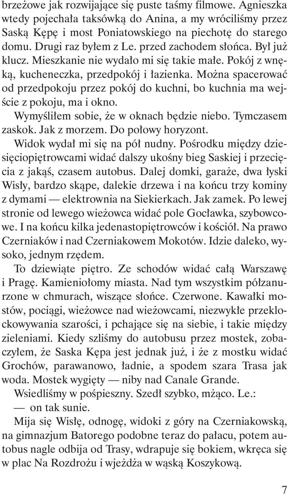 MoŜna spacerować od przedpokoju przez pokój do kuchni, bo kuchnia ma wejście z pokoju, ma i okno. Wymyśliłem sobie, Ŝe w oknach będzie niebo. Tymczasem zaskok. Jak z morzem. Do połowy horyzont.