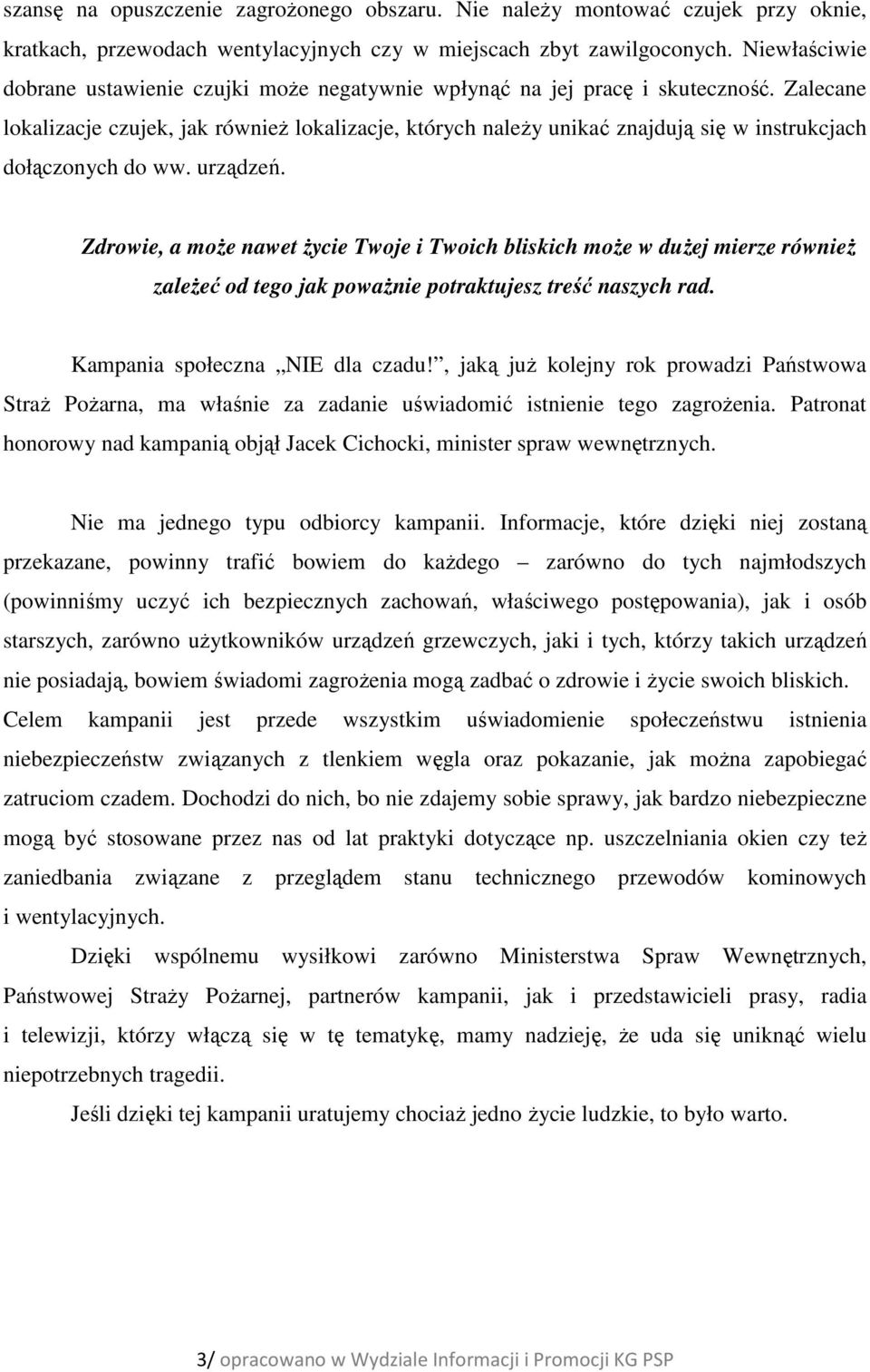 Zalecane lokalizacje czujek, jak również lokalizacje, których należy unikać znajdują się w instrukcjach dołączonych do ww. urządzeń.