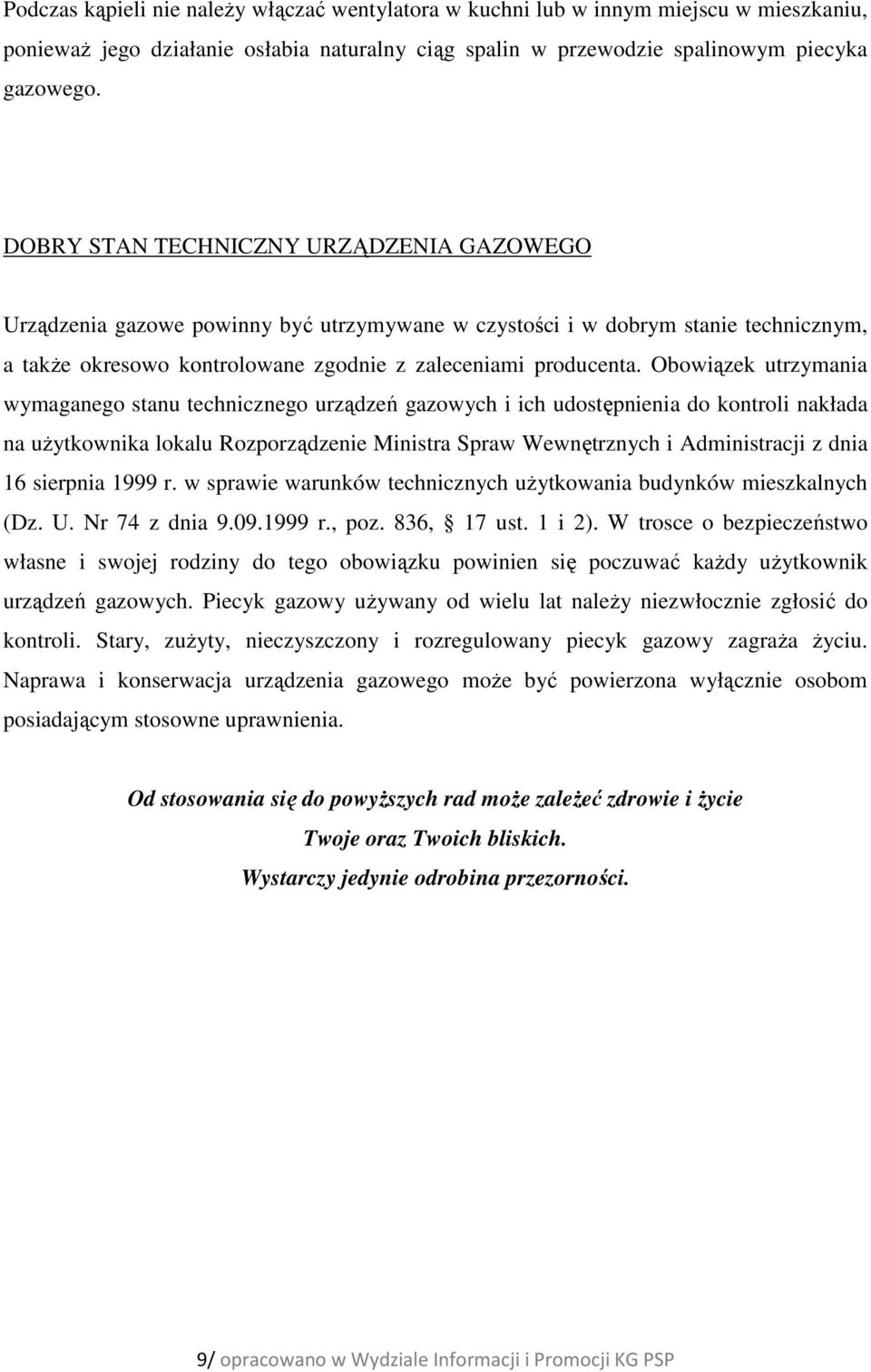 Obowiązek utrzymania wymaganego stanu technicznego urządzeń gazowych i ich udostępnienia do kontroli nakłada na użytkownika lokalu Rozporządzenie Ministra Spraw Wewnętrznych i Administracji z dnia 16