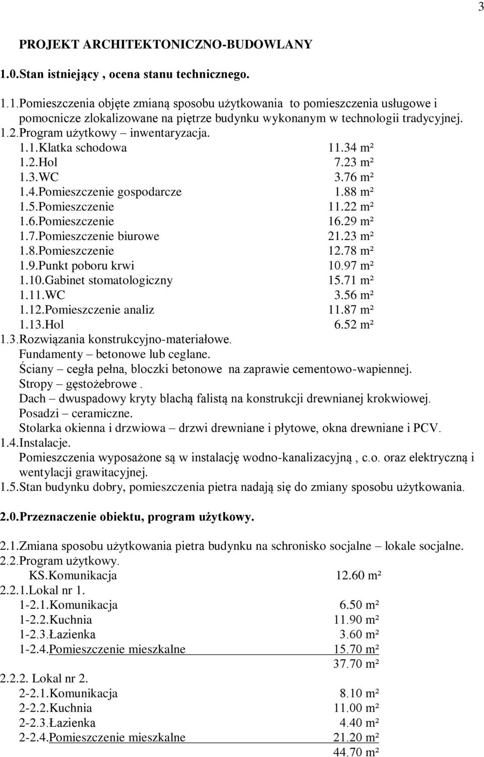 23 m² 1.8.Pomieszczenie 12.78 m² 1.9.Punkt poboru krwi 10.97 m² 1.10.Gabinet stomatologiczny 15.71 m² 1.11.WC 3.56 m² 1.12.Pomieszczenie analiz 11.87 m² 1.13.Hol 6.52 m² 1.3.Rozwiązania konstrukcyjno-materiałowe.