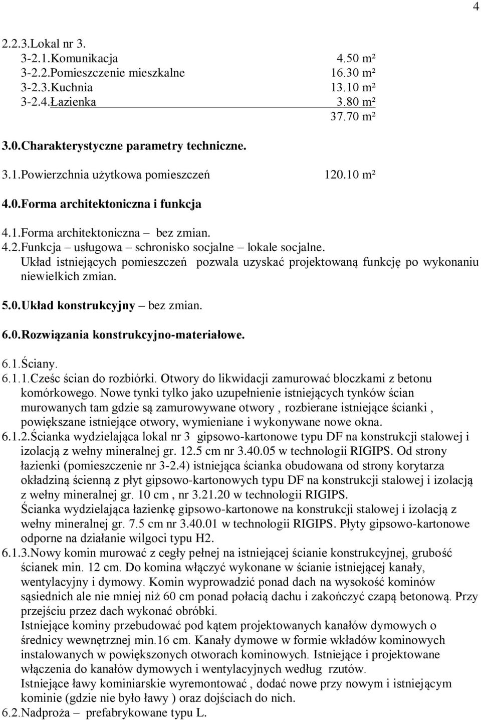 Układ istniejących pomieszczeń pozwala uzyskać projektowaną funkcję po wykonaniu niewielkich zmian. 5.0.Układ konstrukcyjny bez zmian. 6.0.Rozwiązania konstrukcyjno-materiałowe. 6.1.