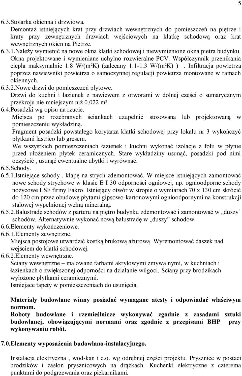 Należy wymienić na nowe okna klatki schodowej i niewymienione okna pietra budynku. Okna projektowane i wymieniane uchylno rozwieralne PCV. Współczynnik przenikania ciepła maksymalnie 1.