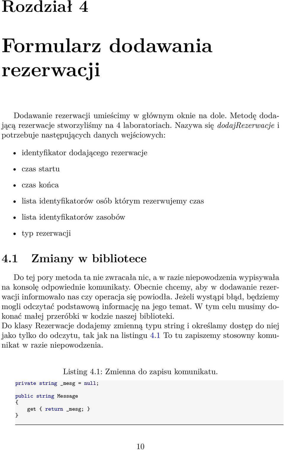 identyfikatorów zasobów typ rezerwacji 4.1 Zmiany w bibliotece Do tej pory metoda ta nie zwracała nic, a w razie niepowodzenia wypisywała na konsolę odpowiednie komunikaty.