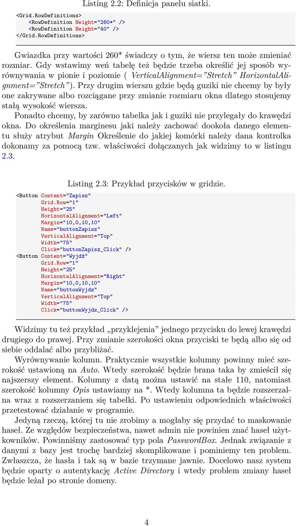 Gdy wstawimy weń tabelę też będzie trzeba określić jej sposób wyrównywania w pionie i poziomie ( VerticalAlignment= Stretch HorizontalAlignment= Stretch ).