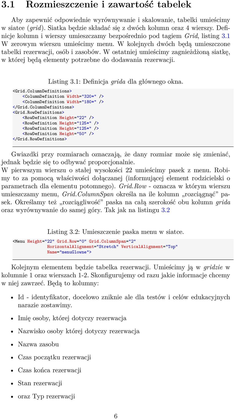 W ostatniej umieścimy zagnieżdżoną siatkę, w której będą elementy potrzebne do dodawania rezerwacji. Listing 3.1: Definicja grida dla głównego okna. <Grid.