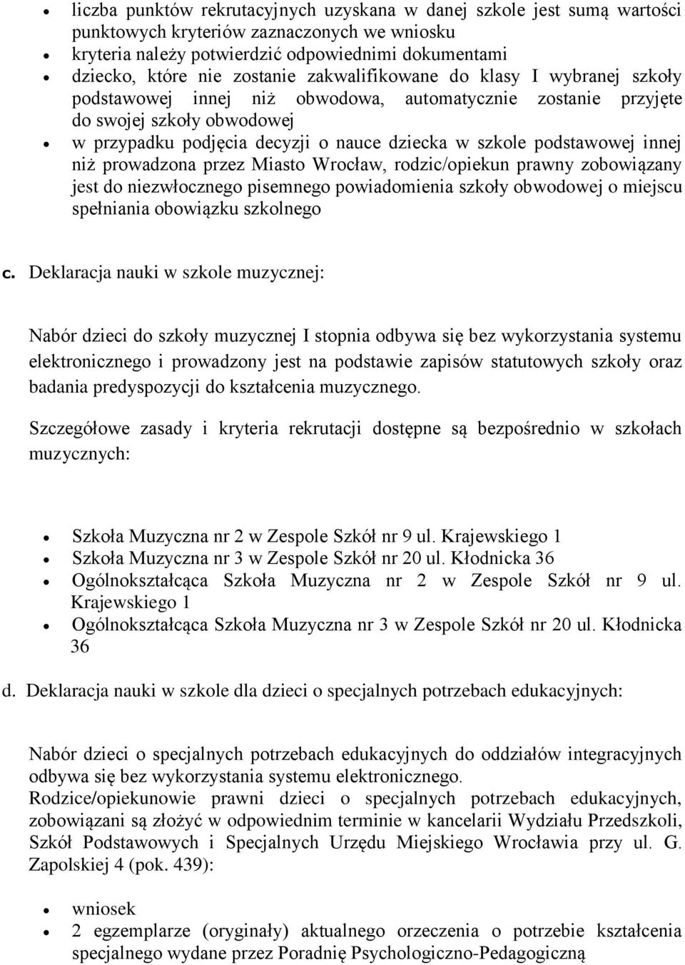 innej niż prowadzona przez Miasto Wrocław, rodzic/opiekun prawny zobowiązany jest do niezwłocznego pisemnego powiadomienia szkoły obwodowej o miejscu spełniania obowiązku szkolnego c.