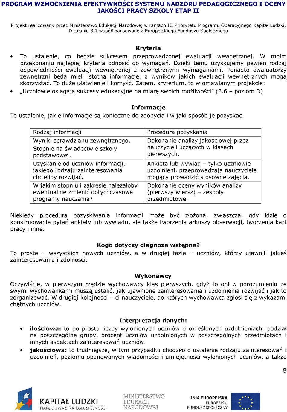 Ponadto ewaluatorzy zewnętrzni będą mieli istotną informację, z wyników jakich ewaluacji wewnętrznych mogą skorzystać. To duŝe ułatwienie i korzyść.