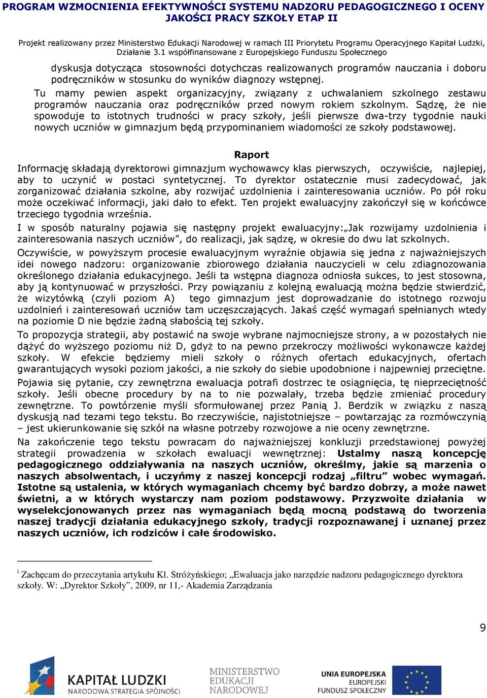 Sądzę, Ŝe nie spowoduje to istotnych trudności w pracy szkoły, jeśli pierwsze dwa-trzy tygodnie nauki nowych uczniów w gimnazjum będą przypominaniem wiadomości ze szkoły podstawowej.