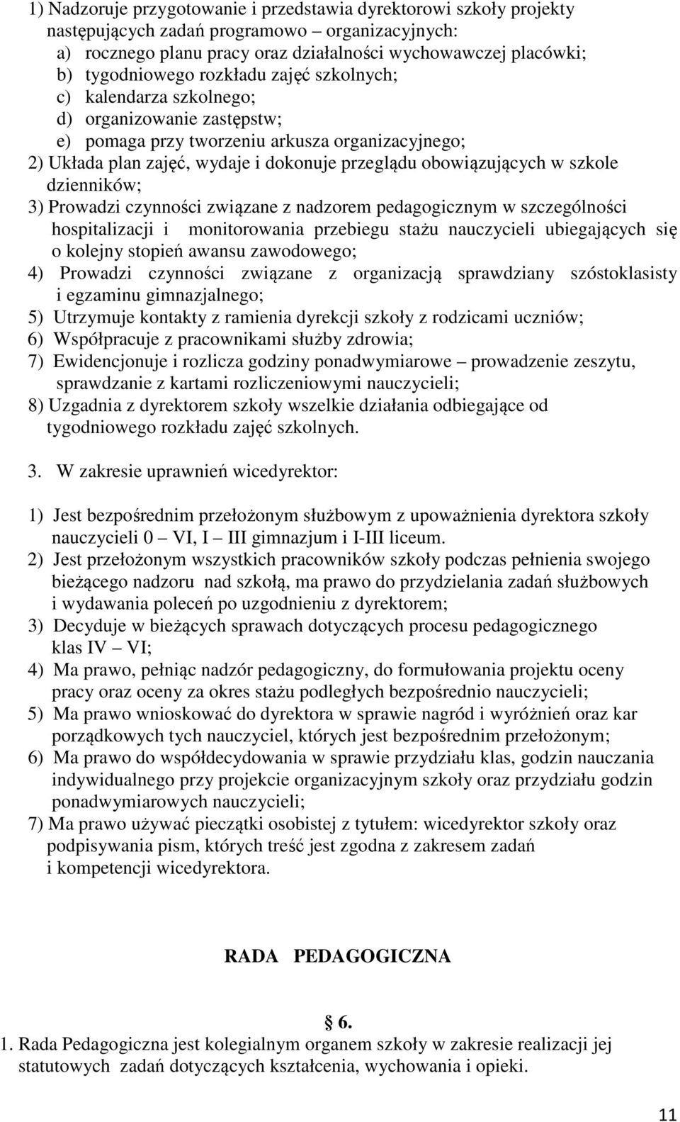 szkole dzienników; 3) Prowadzi czynności związane z nadzorem pedagogicznym w szczególności hospitalizacji i monitorowania przebiegu stażu nauczycieli ubiegających się o kolejny stopień awansu