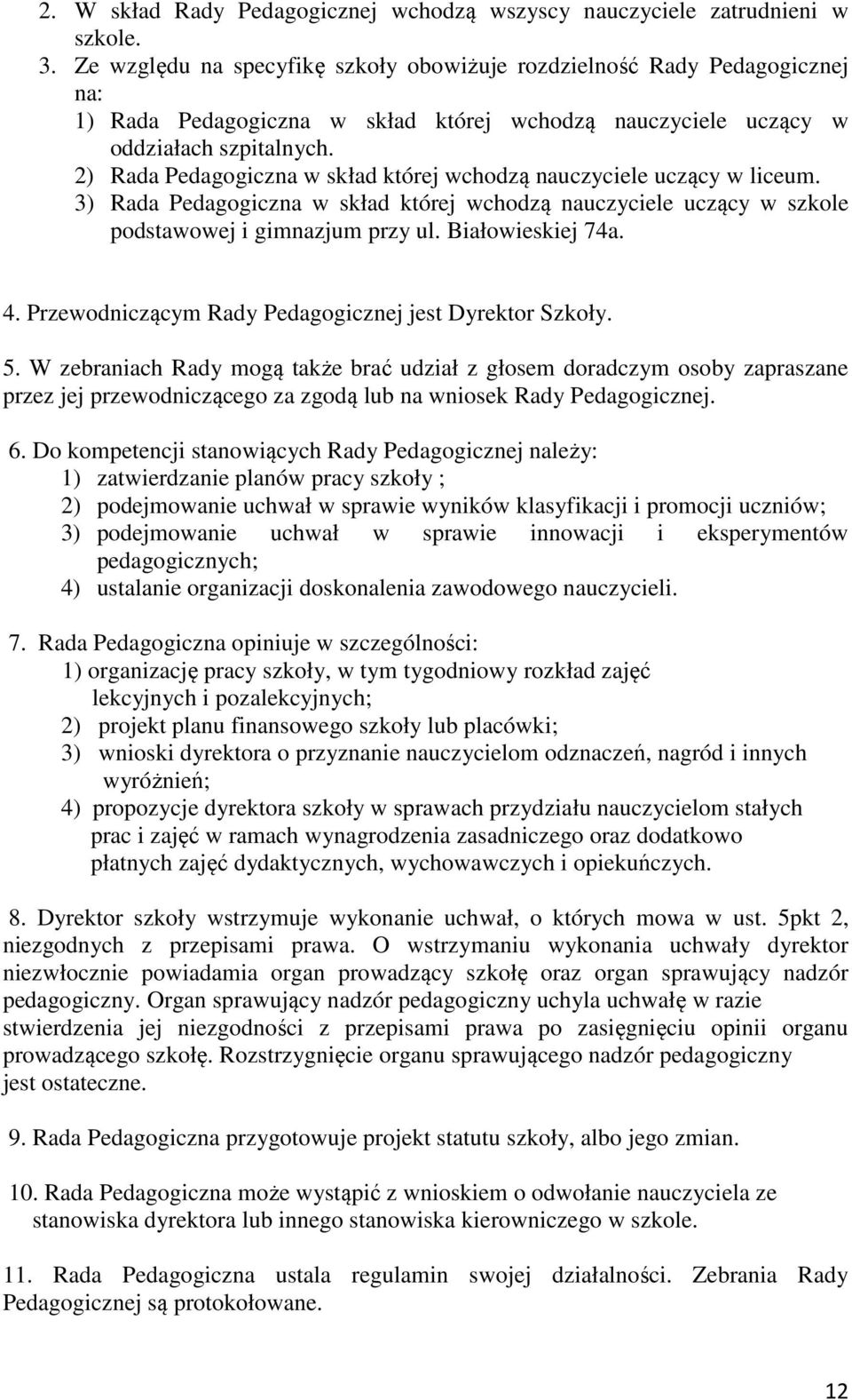 2) Rada Pedagogiczna w skład której wchodzą nauczyciele uczący w liceum. 3) Rada Pedagogiczna w skład której wchodzą nauczyciele uczący w szkole podstawowej i gimnazjum przy ul. Białowieskiej 74a. 4.