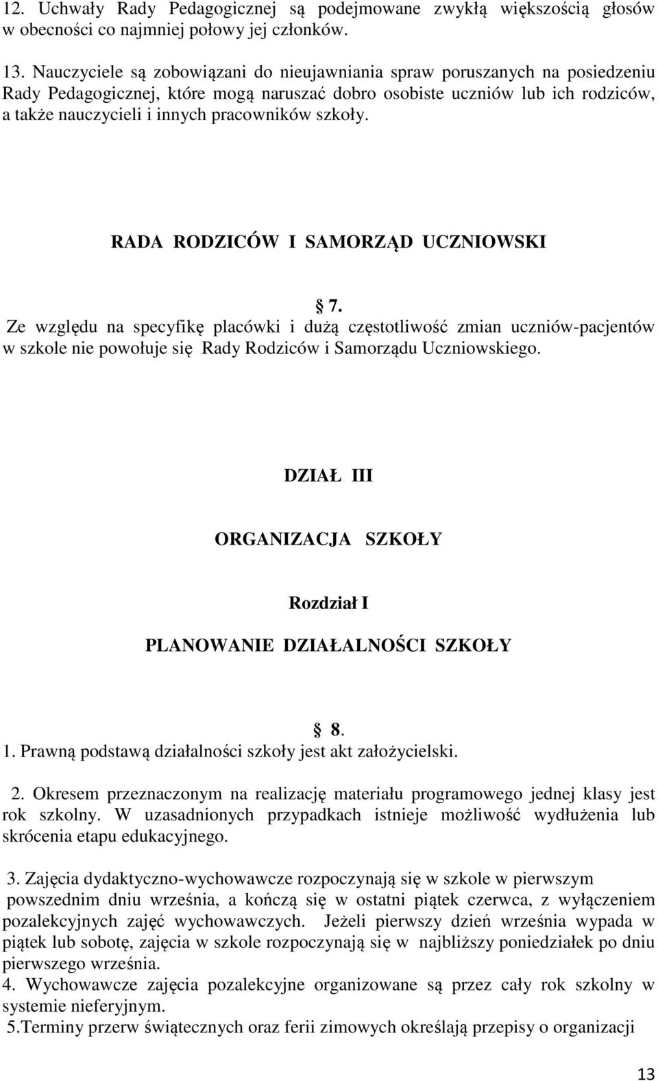 szkoły. RADA RODZICÓW I SAMORZĄD UCZNIOWSKI 7. Ze względu na specyfikę placówki i dużą częstotliwość zmian uczniów-pacjentów w szkole nie powołuje się Rady Rodziców i Samorządu Uczniowskiego.