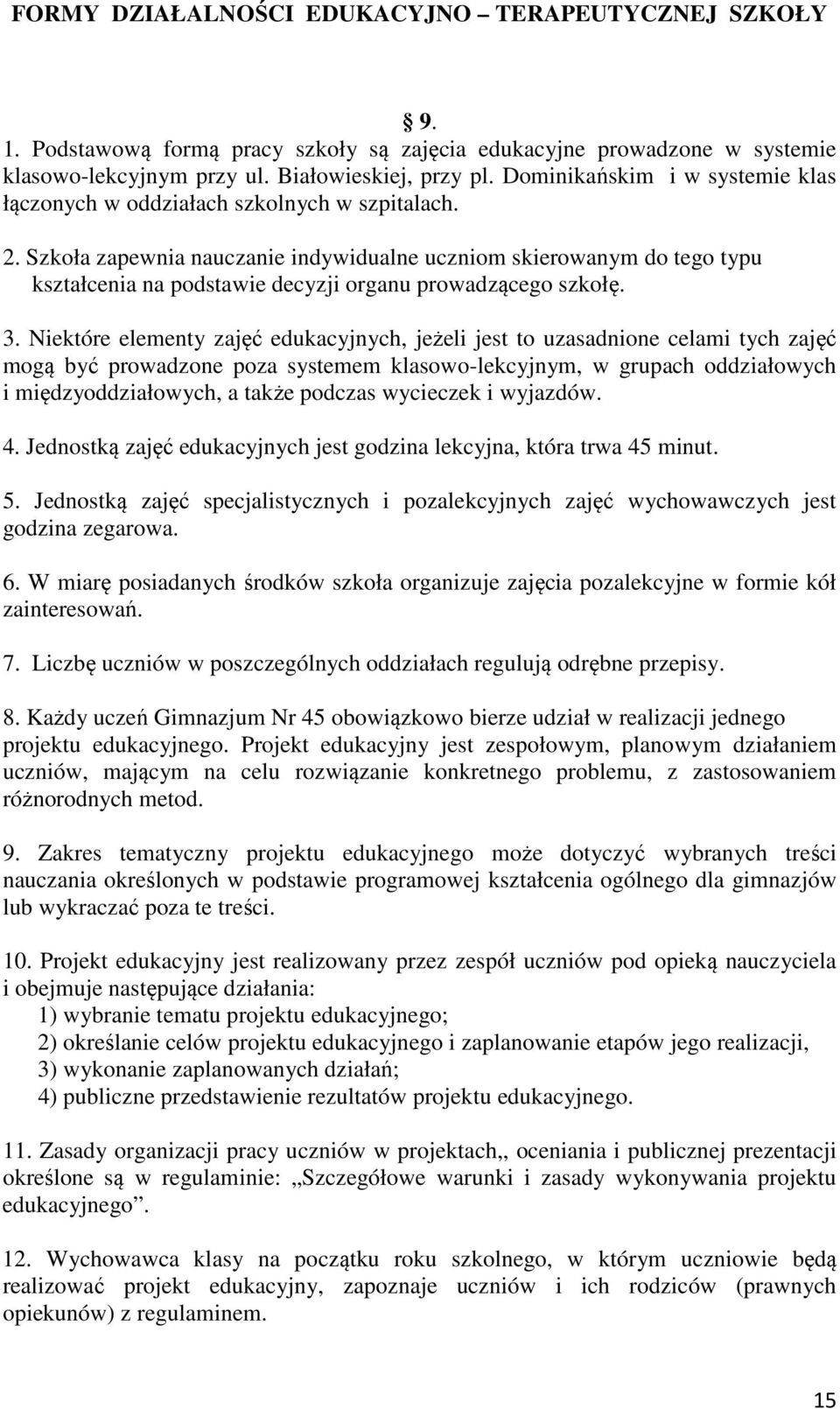 Szkoła zapewnia nauczanie indywidualne uczniom skierowanym do tego typu kształcenia na podstawie decyzji organu prowadzącego szkołę. 3.