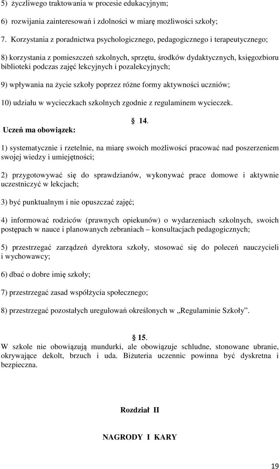 i pozalekcyjnych; 9) wpływania na życie szkoły poprzez różne formy aktywności uczniów; 10) udziału w wycieczkach szkolnych zgodnie z regulaminem wycieczek. Uczeń ma obowiązek: 14.