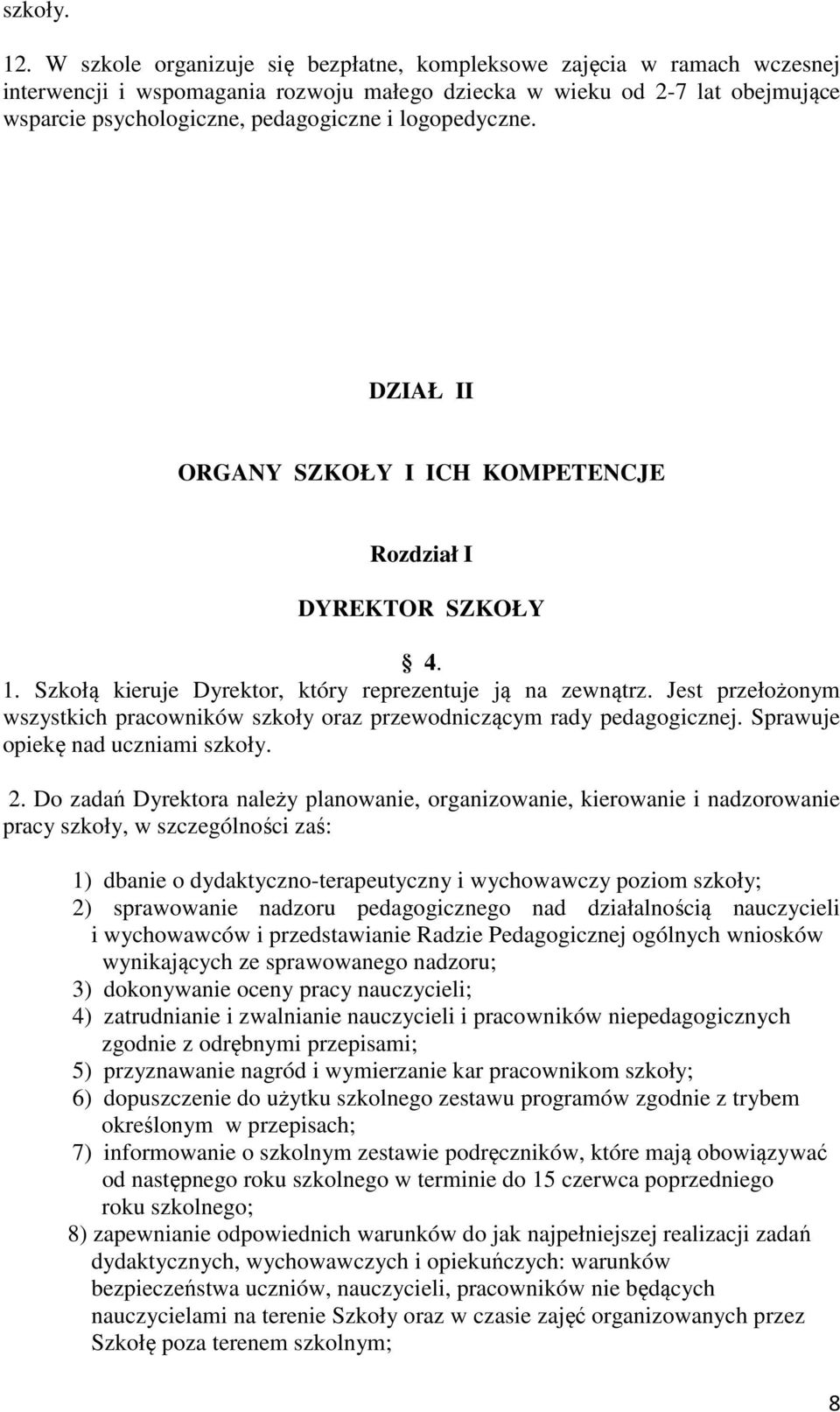 logopedyczne. DZIAŁ II ORGANY SZKOŁY I ICH KOMPETENCJE Rozdział I DYREKTOR SZKOŁY 4. 1. Szkołą kieruje Dyrektor, który reprezentuje ją na zewnątrz.