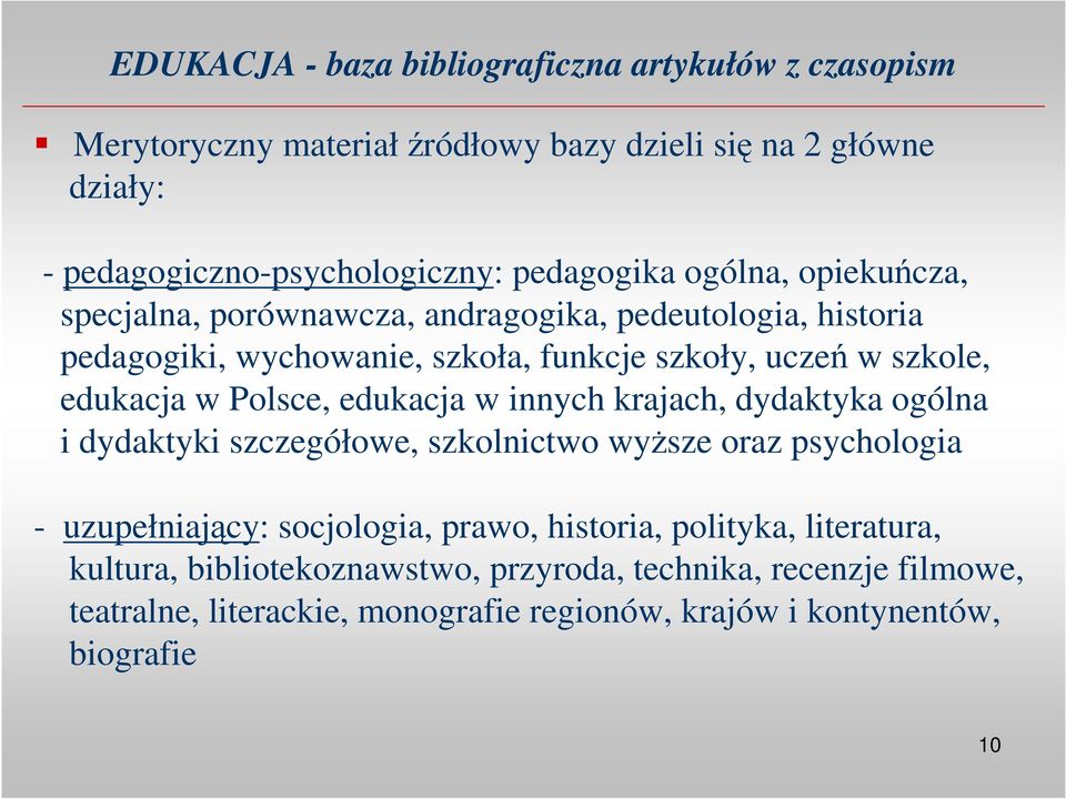 edukacja w Polsce, edukacja w innych krajach, dydaktyka ogólna i dydaktyki szczegółowe, szkolnictwo wyŝsze oraz psychologia - uzupełniający: socjologia, prawo,