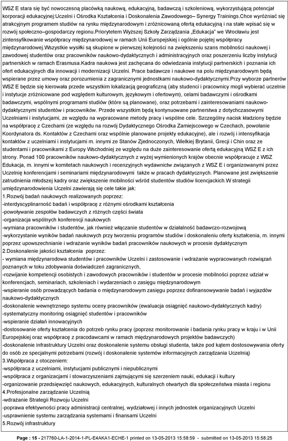 priorytetem Wyższej Szkoły Zarządzania Edukacja we Wrocławiu jest zintensyfikowanie współpracy międzynarodowej w ramach Unii Europejskiej i ogólnie pojętej współpracy międzynarodowej.