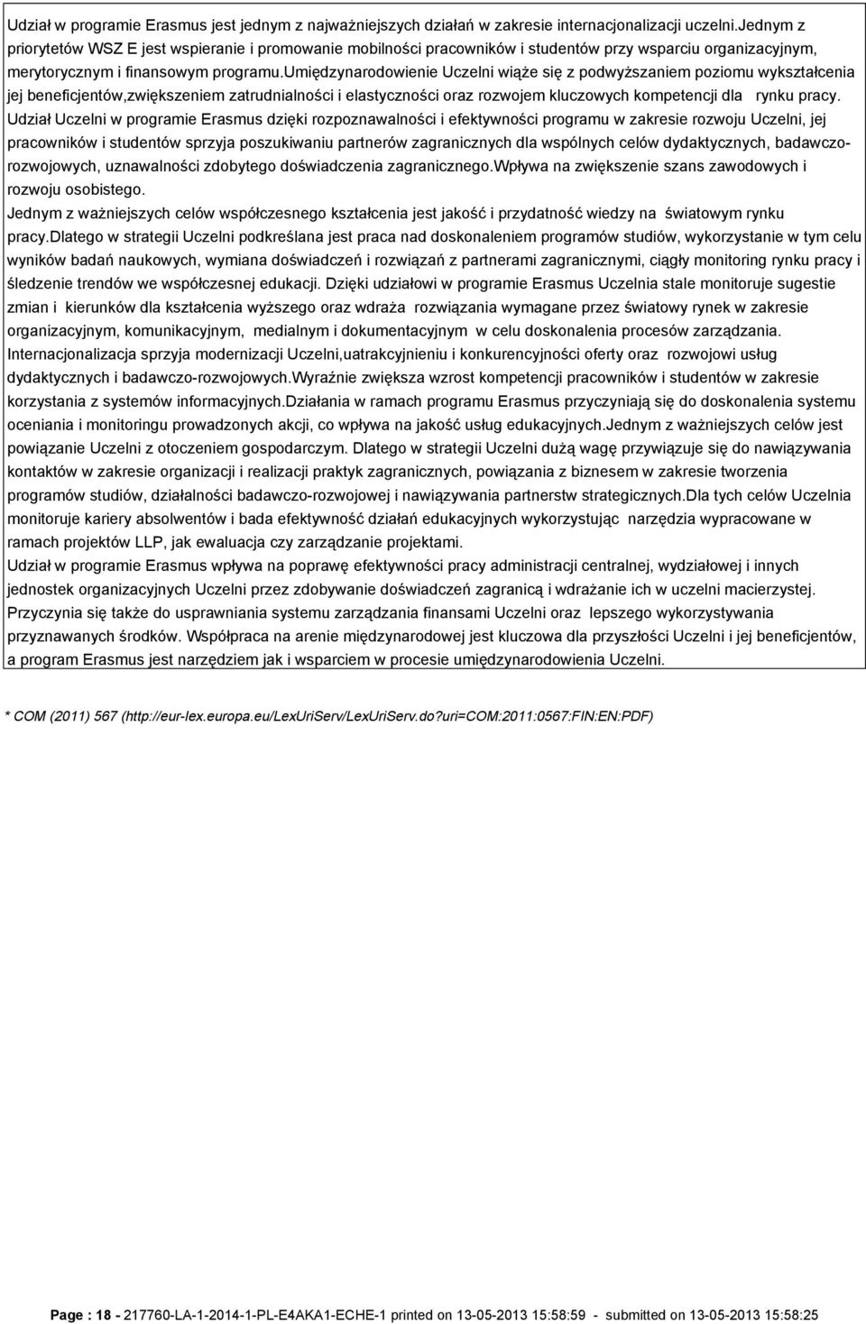 umiędzynarodowienie Uczelni wiąże się z podwyższaniem poziomu wykształcenia jej beneficjentów,zwiększeniem zatrudnialności i elastyczności oraz rozwojem kluczowych kompetencji dla rynku pracy.