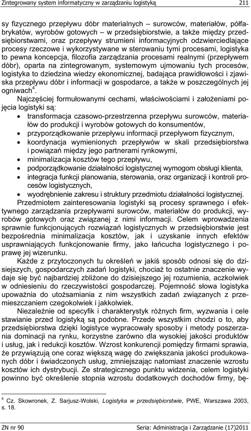 procesami realnymi (przep ywem dóbr), oparta na zintegrowanym, systemowym ujmowaniu tych procesów, logistyka to dziedzina wiedzy ekonomicznej, badaj ca prawid owo ci i zjawiska przep ywu dóbr i