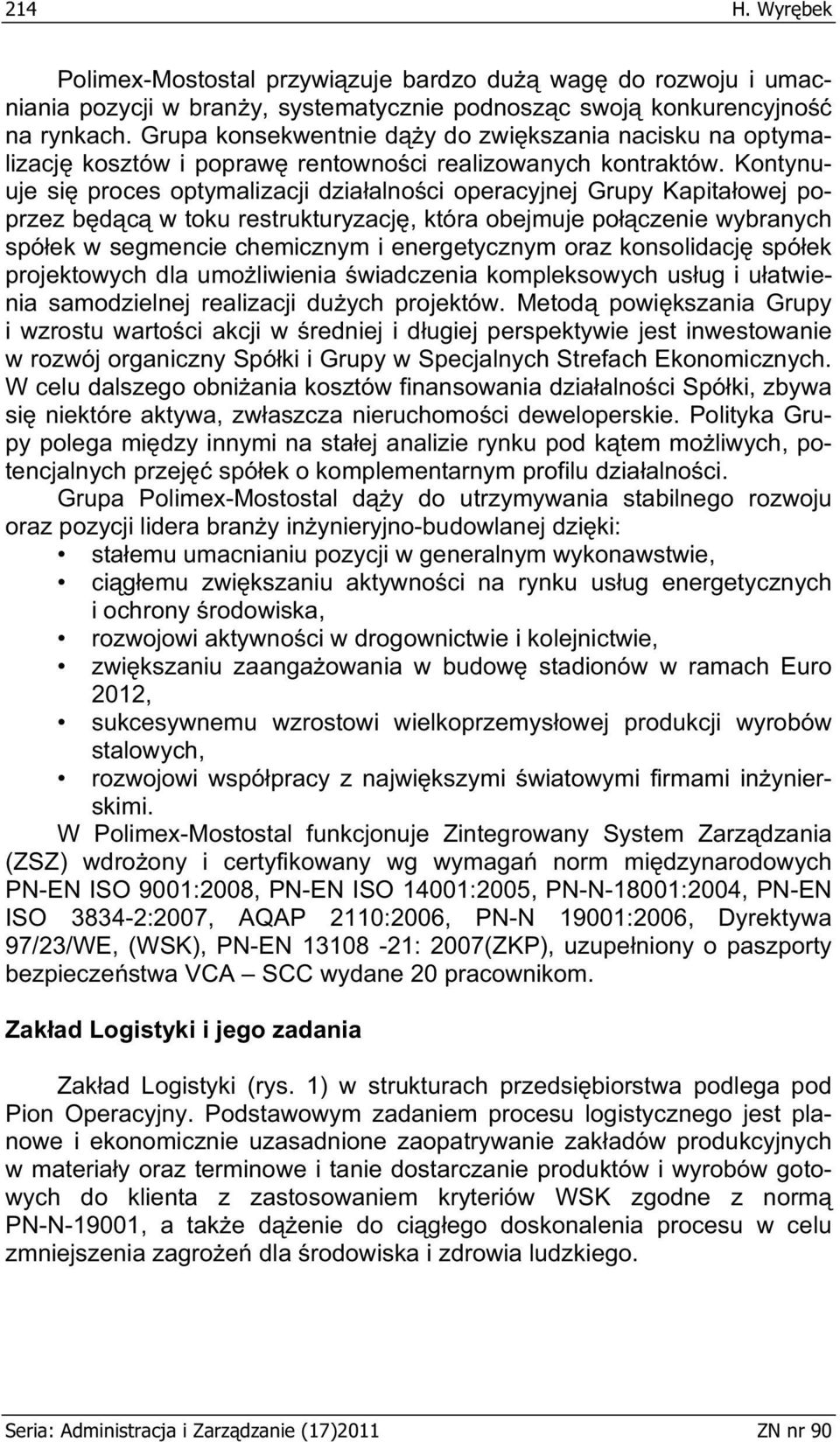 Kontynuuje si proces optymalizacji dzia alno ci operacyjnej Grupy Kapita owej poprzez b d c w toku restrukturyzacj, która obejmuje po czenie wybranych spó ek w segmencie chemicznym i energetycznym